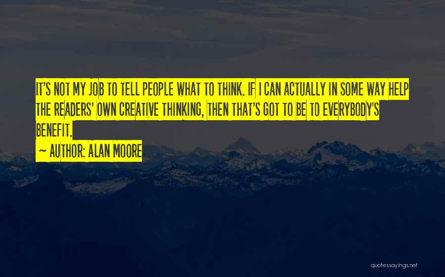 Alan Moore Quotes: It's Not My Job To Tell People What To Think. If I Can Actually In Some Way Help The Readers'