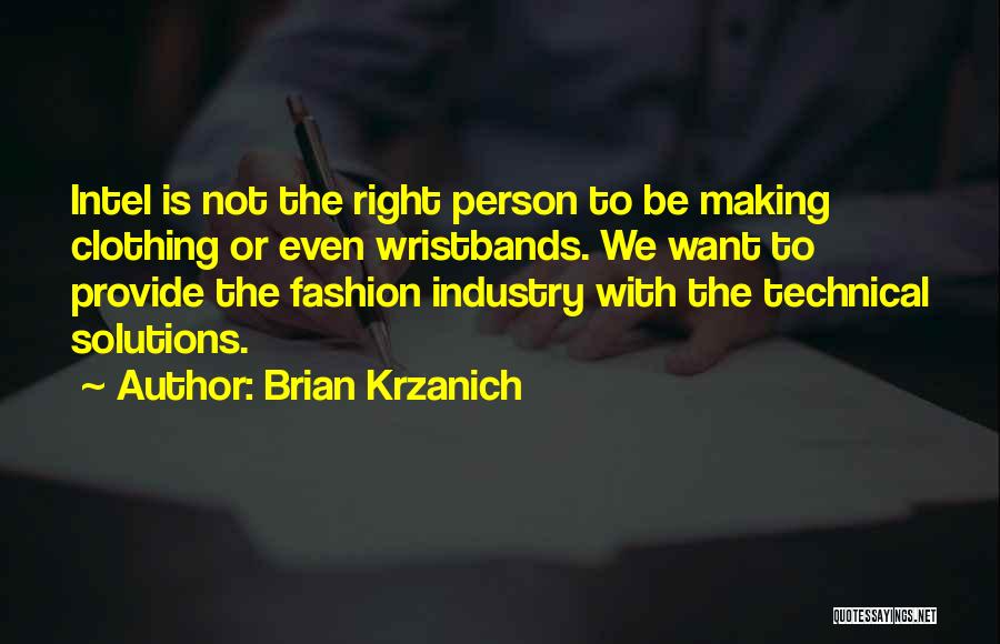 Brian Krzanich Quotes: Intel Is Not The Right Person To Be Making Clothing Or Even Wristbands. We Want To Provide The Fashion Industry