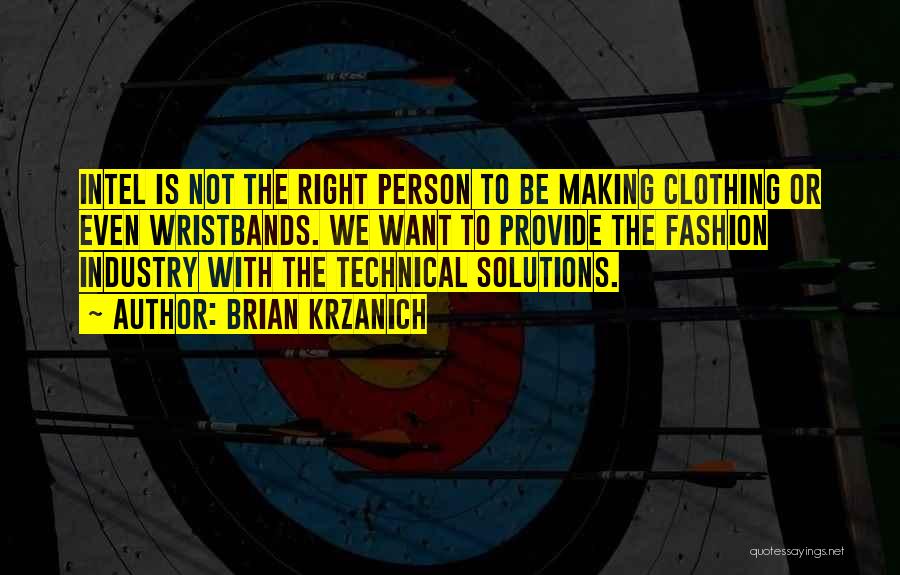 Brian Krzanich Quotes: Intel Is Not The Right Person To Be Making Clothing Or Even Wristbands. We Want To Provide The Fashion Industry