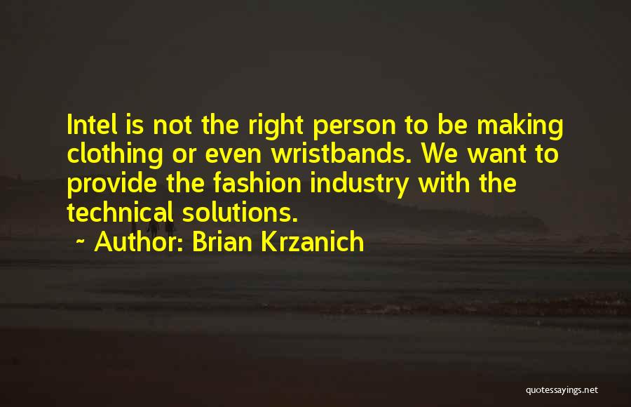 Brian Krzanich Quotes: Intel Is Not The Right Person To Be Making Clothing Or Even Wristbands. We Want To Provide The Fashion Industry