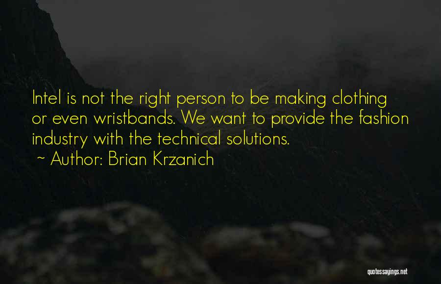 Brian Krzanich Quotes: Intel Is Not The Right Person To Be Making Clothing Or Even Wristbands. We Want To Provide The Fashion Industry