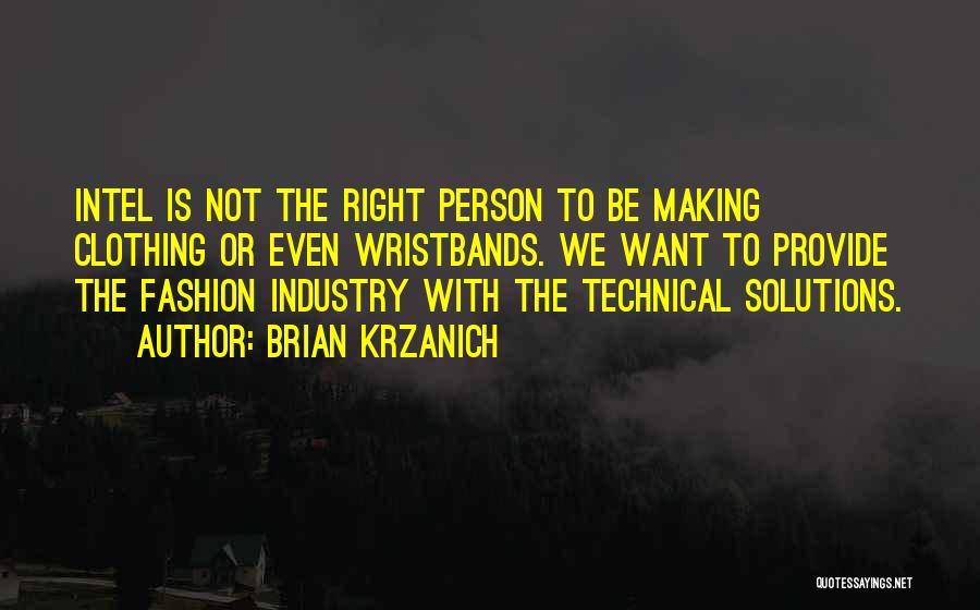 Brian Krzanich Quotes: Intel Is Not The Right Person To Be Making Clothing Or Even Wristbands. We Want To Provide The Fashion Industry
