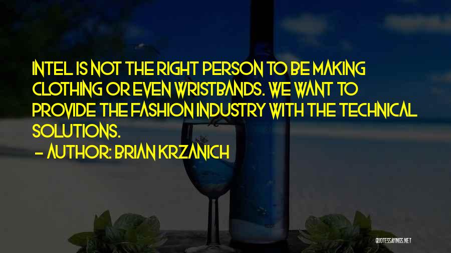Brian Krzanich Quotes: Intel Is Not The Right Person To Be Making Clothing Or Even Wristbands. We Want To Provide The Fashion Industry