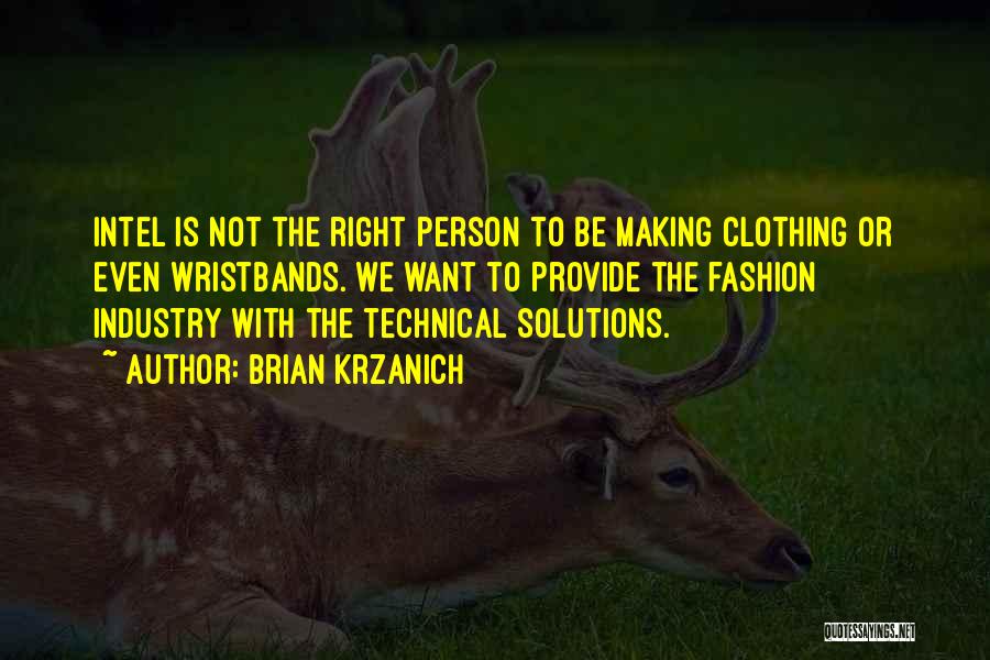 Brian Krzanich Quotes: Intel Is Not The Right Person To Be Making Clothing Or Even Wristbands. We Want To Provide The Fashion Industry