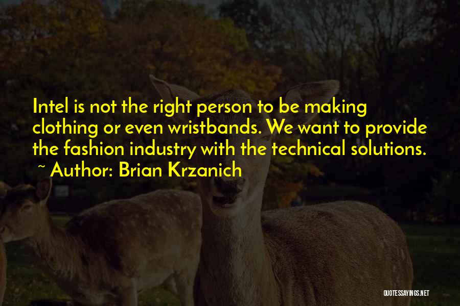 Brian Krzanich Quotes: Intel Is Not The Right Person To Be Making Clothing Or Even Wristbands. We Want To Provide The Fashion Industry