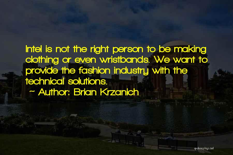 Brian Krzanich Quotes: Intel Is Not The Right Person To Be Making Clothing Or Even Wristbands. We Want To Provide The Fashion Industry