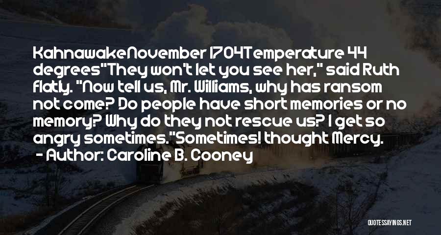 Caroline B. Cooney Quotes: Kahnawakenovember 1704temperature 44 Degreesthey Won't Let You See Her, Said Ruth Flatly. Now Tell Us, Mr. Williams, Why Has Ransom