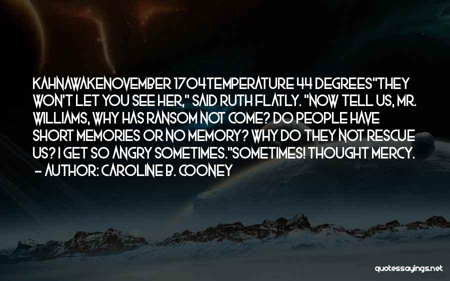 Caroline B. Cooney Quotes: Kahnawakenovember 1704temperature 44 Degreesthey Won't Let You See Her, Said Ruth Flatly. Now Tell Us, Mr. Williams, Why Has Ransom