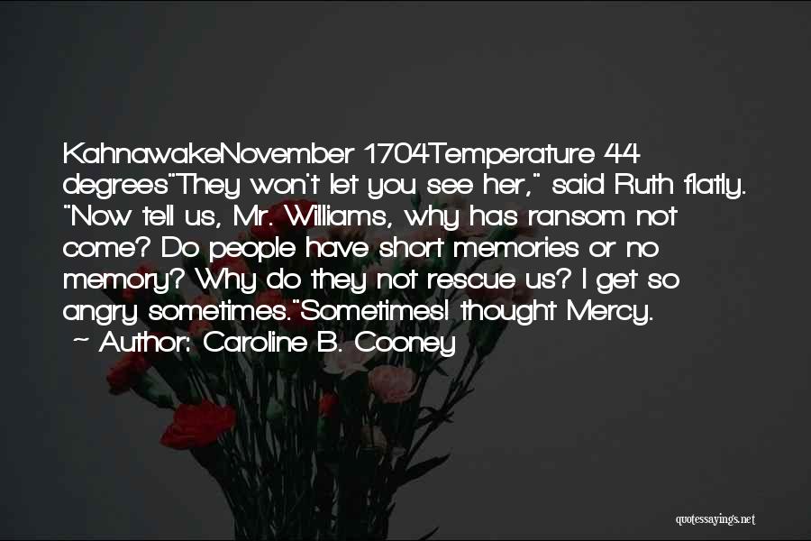 Caroline B. Cooney Quotes: Kahnawakenovember 1704temperature 44 Degreesthey Won't Let You See Her, Said Ruth Flatly. Now Tell Us, Mr. Williams, Why Has Ransom