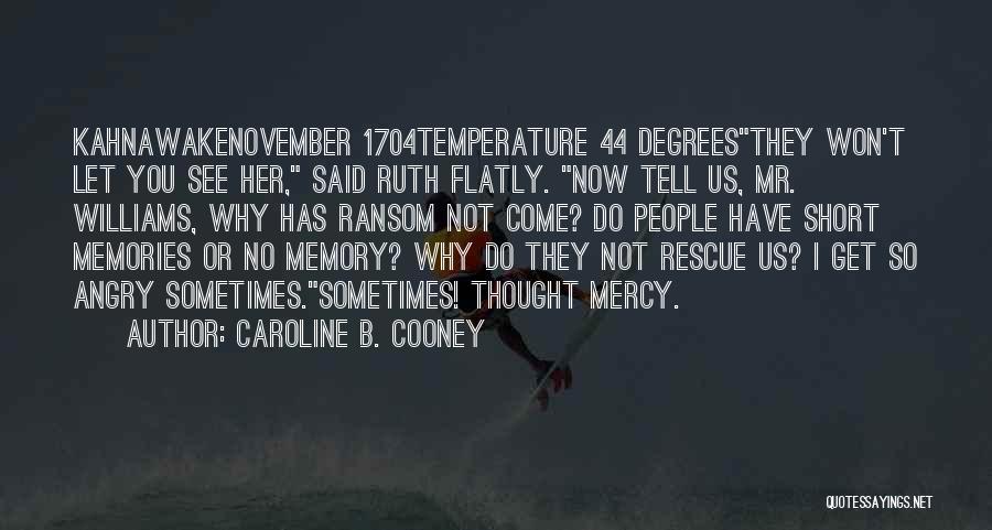 Caroline B. Cooney Quotes: Kahnawakenovember 1704temperature 44 Degreesthey Won't Let You See Her, Said Ruth Flatly. Now Tell Us, Mr. Williams, Why Has Ransom