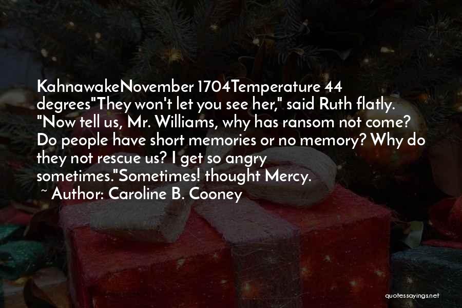 Caroline B. Cooney Quotes: Kahnawakenovember 1704temperature 44 Degreesthey Won't Let You See Her, Said Ruth Flatly. Now Tell Us, Mr. Williams, Why Has Ransom