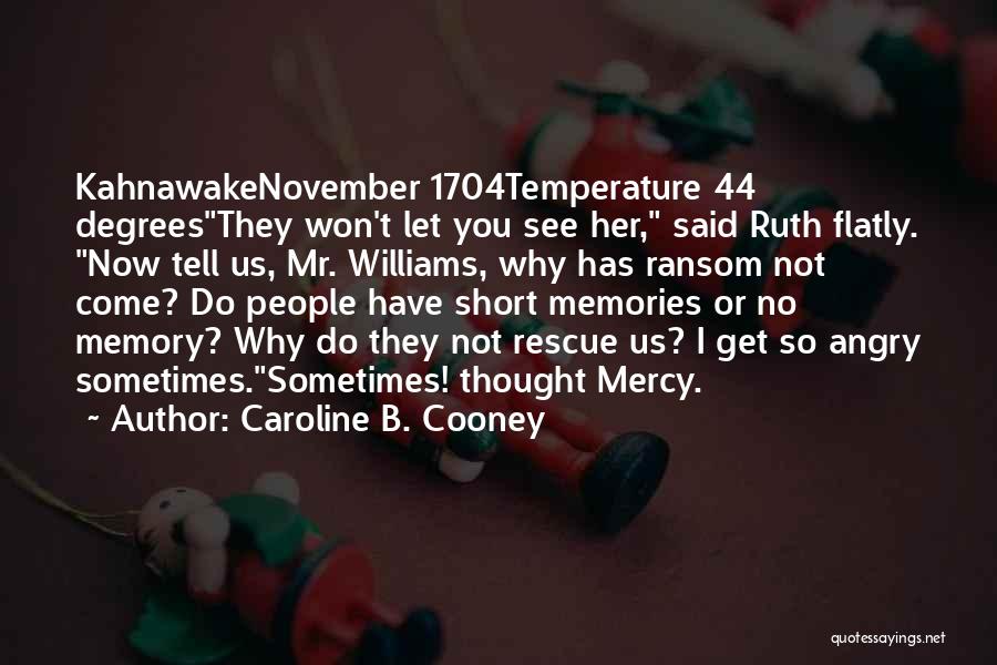 Caroline B. Cooney Quotes: Kahnawakenovember 1704temperature 44 Degreesthey Won't Let You See Her, Said Ruth Flatly. Now Tell Us, Mr. Williams, Why Has Ransom
