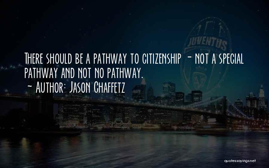 Jason Chaffetz Quotes: There Should Be A Pathway To Citizenship - Not A Special Pathway And Not No Pathway.