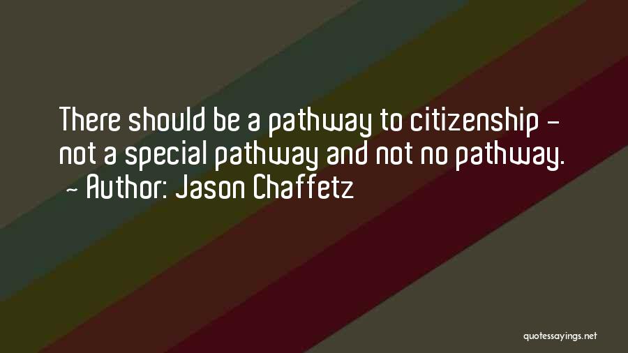 Jason Chaffetz Quotes: There Should Be A Pathway To Citizenship - Not A Special Pathway And Not No Pathway.