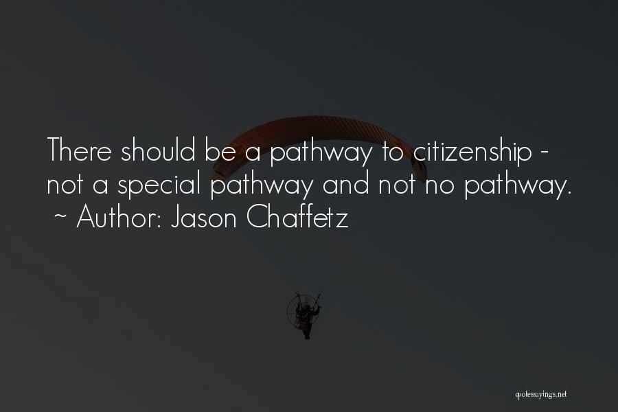 Jason Chaffetz Quotes: There Should Be A Pathway To Citizenship - Not A Special Pathway And Not No Pathway.