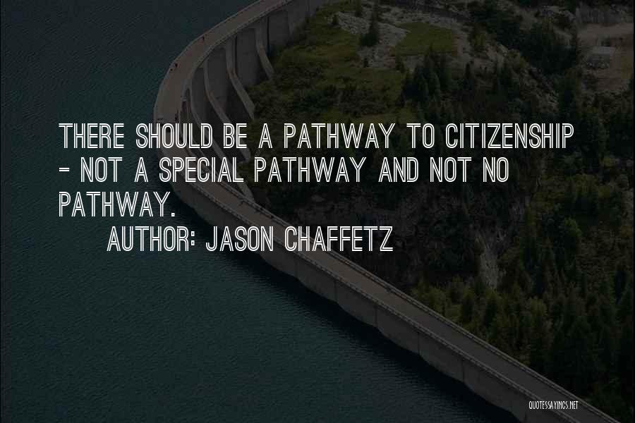 Jason Chaffetz Quotes: There Should Be A Pathway To Citizenship - Not A Special Pathway And Not No Pathway.