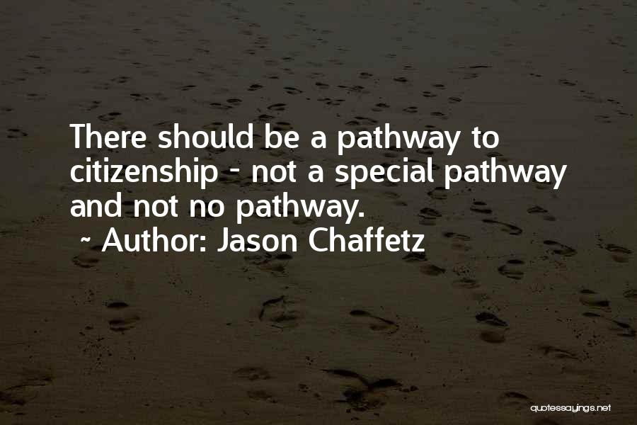 Jason Chaffetz Quotes: There Should Be A Pathway To Citizenship - Not A Special Pathway And Not No Pathway.