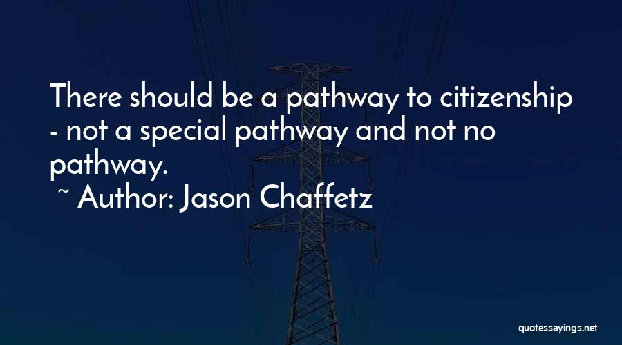 Jason Chaffetz Quotes: There Should Be A Pathway To Citizenship - Not A Special Pathway And Not No Pathway.