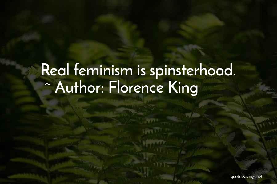 Florence King Quotes: Real Feminism Is Spinsterhood.