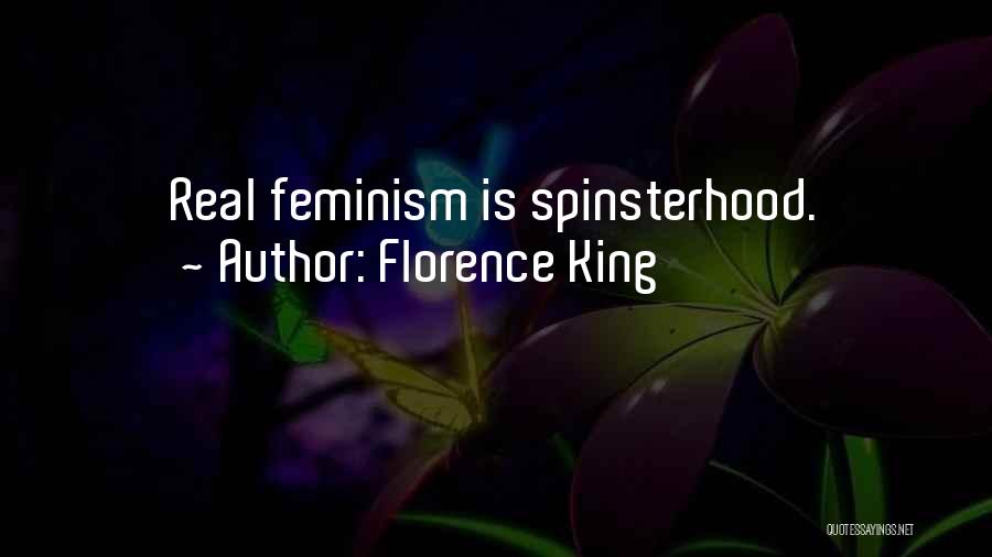 Florence King Quotes: Real Feminism Is Spinsterhood.