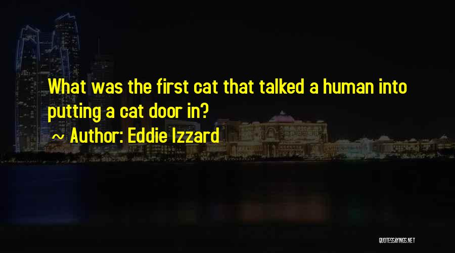 Eddie Izzard Quotes: What Was The First Cat That Talked A Human Into Putting A Cat Door In?