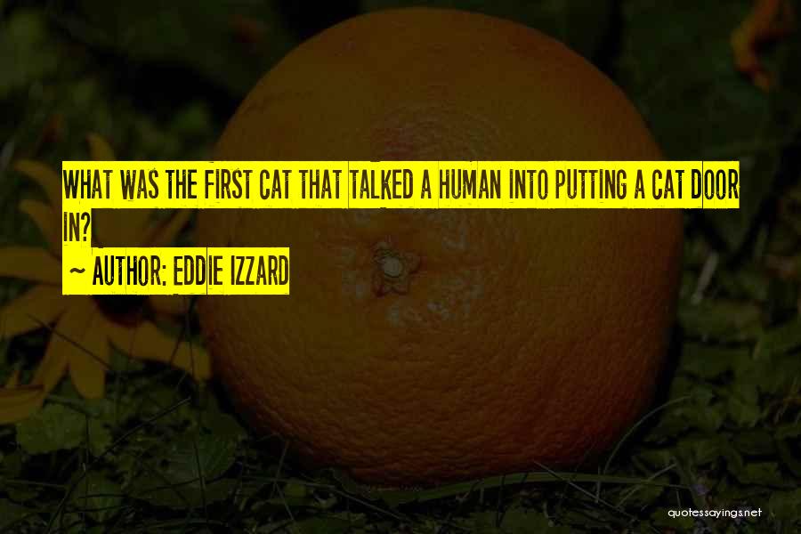 Eddie Izzard Quotes: What Was The First Cat That Talked A Human Into Putting A Cat Door In?