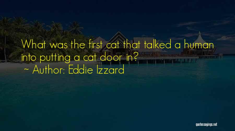 Eddie Izzard Quotes: What Was The First Cat That Talked A Human Into Putting A Cat Door In?