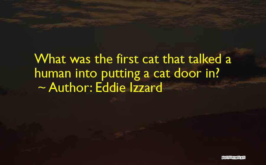 Eddie Izzard Quotes: What Was The First Cat That Talked A Human Into Putting A Cat Door In?