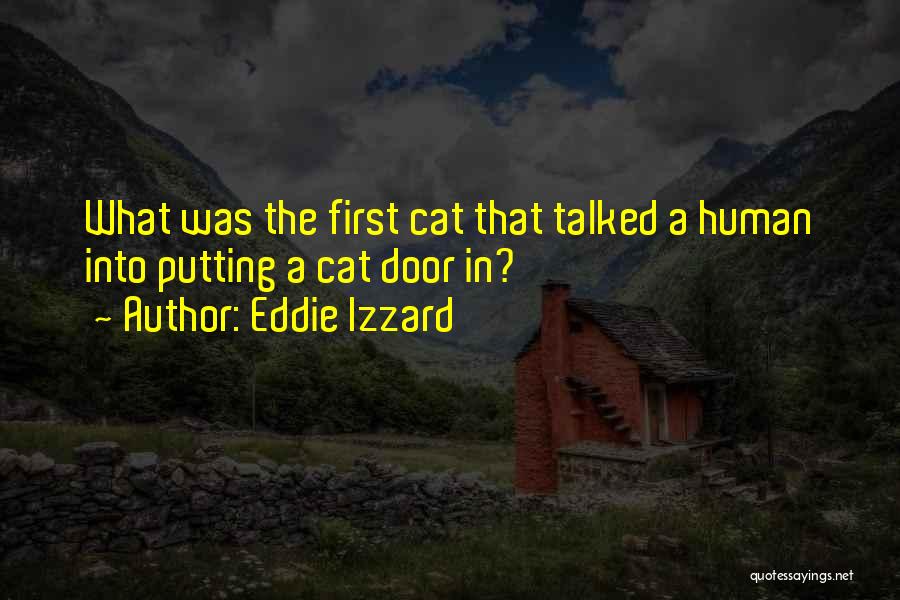 Eddie Izzard Quotes: What Was The First Cat That Talked A Human Into Putting A Cat Door In?