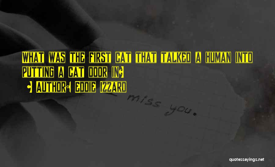 Eddie Izzard Quotes: What Was The First Cat That Talked A Human Into Putting A Cat Door In?