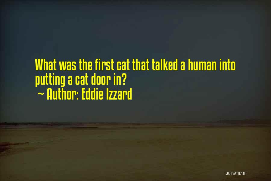 Eddie Izzard Quotes: What Was The First Cat That Talked A Human Into Putting A Cat Door In?