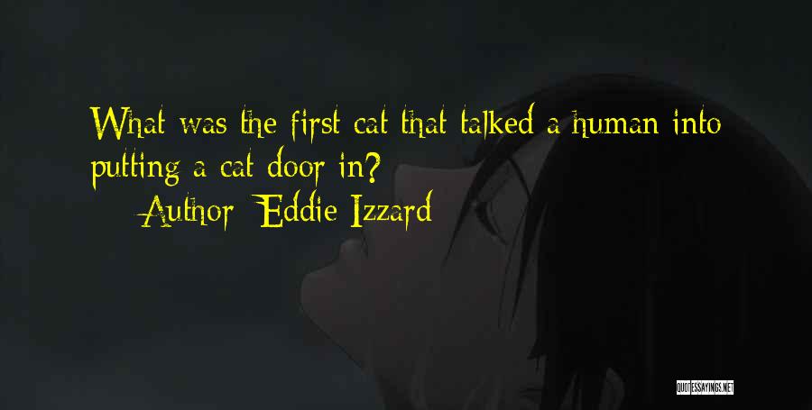 Eddie Izzard Quotes: What Was The First Cat That Talked A Human Into Putting A Cat Door In?