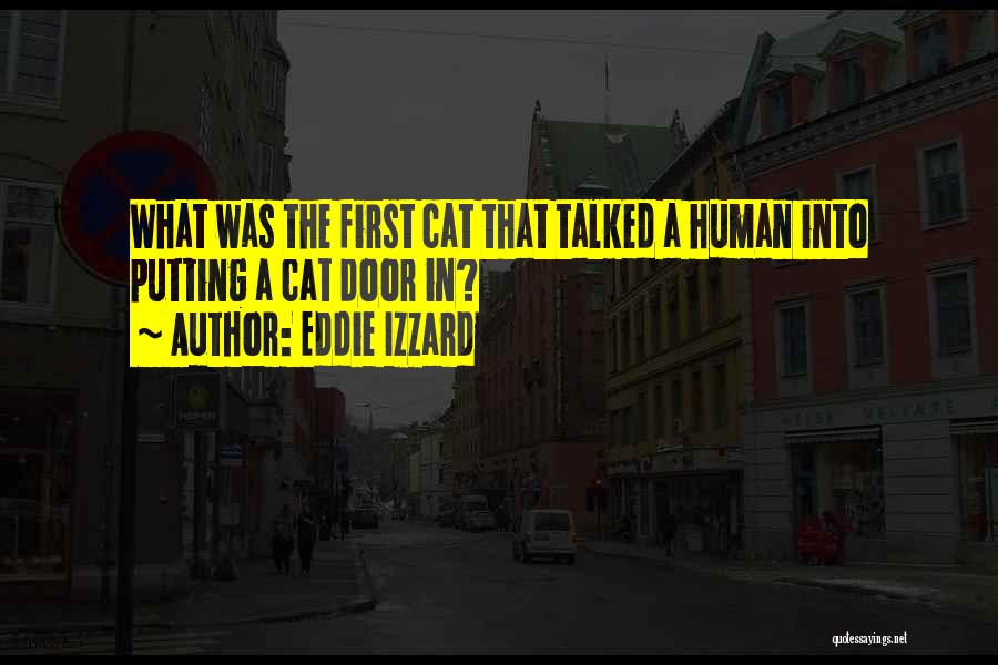 Eddie Izzard Quotes: What Was The First Cat That Talked A Human Into Putting A Cat Door In?