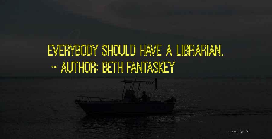Beth Fantaskey Quotes: Everybody Should Have A Librarian.