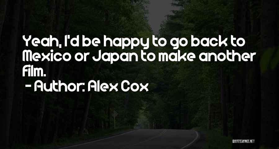 Alex Cox Quotes: Yeah, I'd Be Happy To Go Back To Mexico Or Japan To Make Another Film.