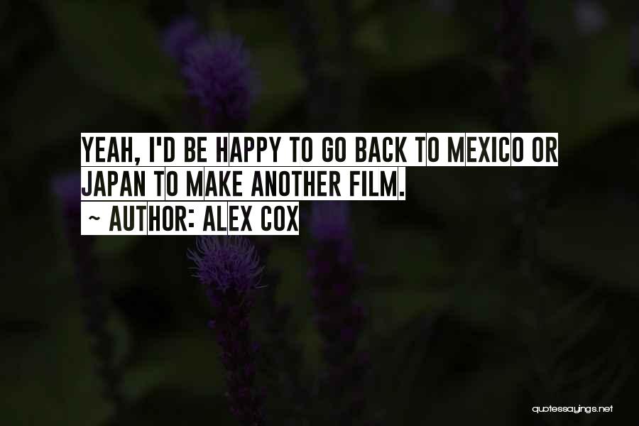 Alex Cox Quotes: Yeah, I'd Be Happy To Go Back To Mexico Or Japan To Make Another Film.