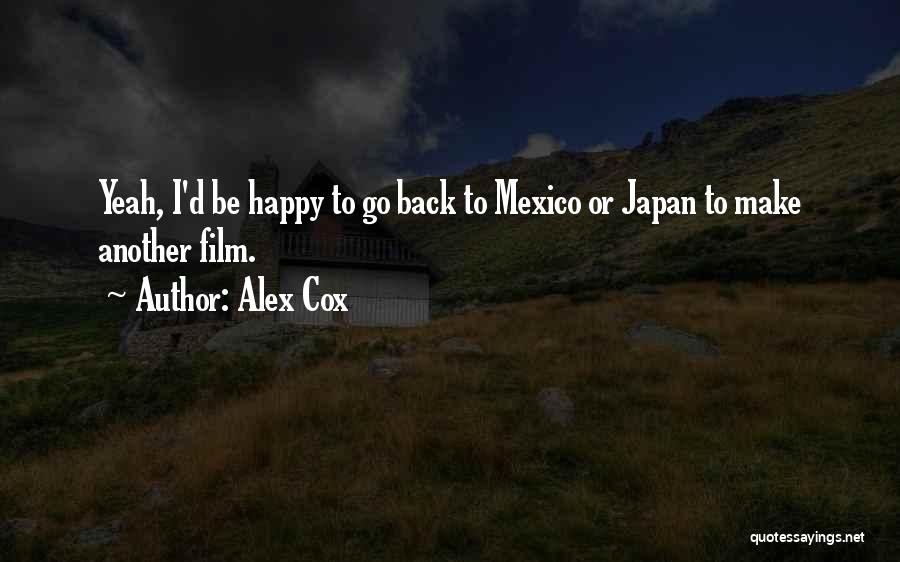 Alex Cox Quotes: Yeah, I'd Be Happy To Go Back To Mexico Or Japan To Make Another Film.