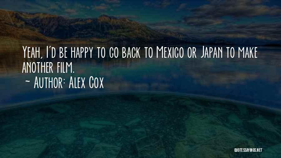 Alex Cox Quotes: Yeah, I'd Be Happy To Go Back To Mexico Or Japan To Make Another Film.