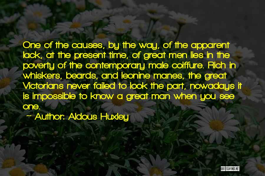 Aldous Huxley Quotes: One Of The Causes, By The Way, Of The Apparent Lack, At The Present Time, Of Great Men Lies In