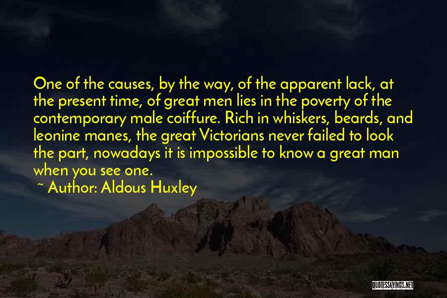 Aldous Huxley Quotes: One Of The Causes, By The Way, Of The Apparent Lack, At The Present Time, Of Great Men Lies In