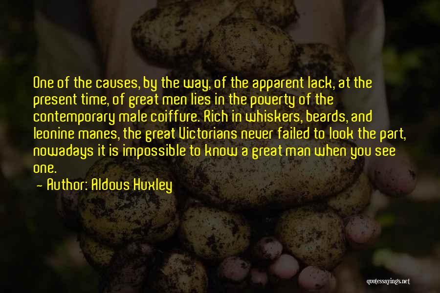 Aldous Huxley Quotes: One Of The Causes, By The Way, Of The Apparent Lack, At The Present Time, Of Great Men Lies In