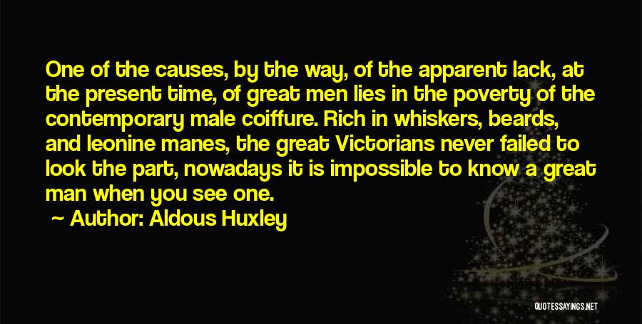 Aldous Huxley Quotes: One Of The Causes, By The Way, Of The Apparent Lack, At The Present Time, Of Great Men Lies In