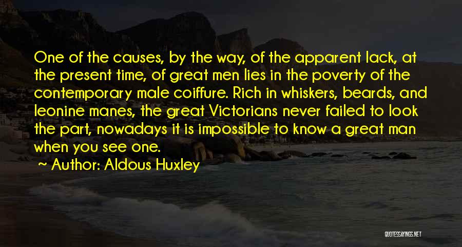 Aldous Huxley Quotes: One Of The Causes, By The Way, Of The Apparent Lack, At The Present Time, Of Great Men Lies In