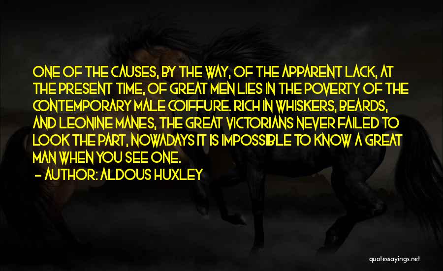 Aldous Huxley Quotes: One Of The Causes, By The Way, Of The Apparent Lack, At The Present Time, Of Great Men Lies In