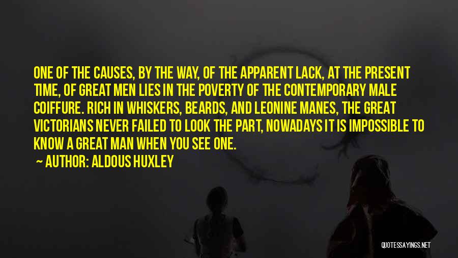 Aldous Huxley Quotes: One Of The Causes, By The Way, Of The Apparent Lack, At The Present Time, Of Great Men Lies In