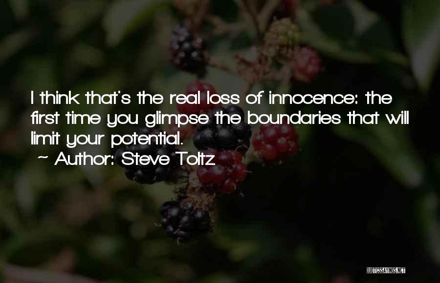 Steve Toltz Quotes: I Think That's The Real Loss Of Innocence: The First Time You Glimpse The Boundaries That Will Limit Your Potential.