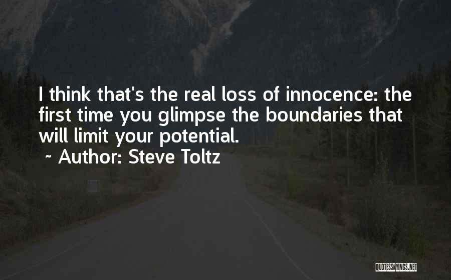 Steve Toltz Quotes: I Think That's The Real Loss Of Innocence: The First Time You Glimpse The Boundaries That Will Limit Your Potential.