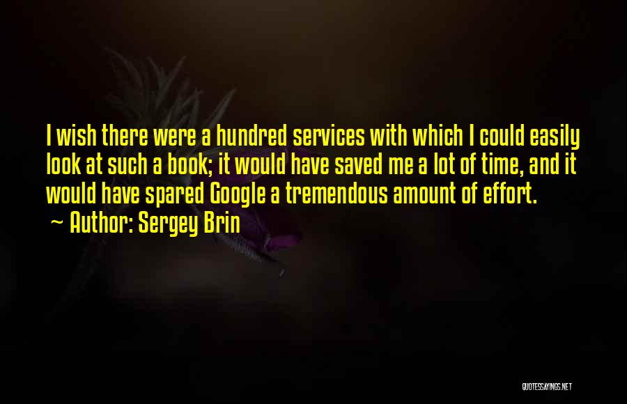 Sergey Brin Quotes: I Wish There Were A Hundred Services With Which I Could Easily Look At Such A Book; It Would Have