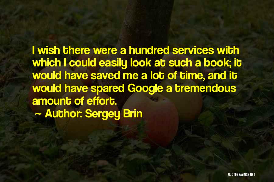 Sergey Brin Quotes: I Wish There Were A Hundred Services With Which I Could Easily Look At Such A Book; It Would Have