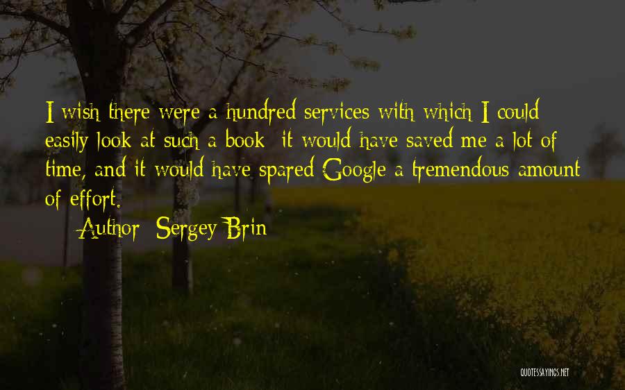 Sergey Brin Quotes: I Wish There Were A Hundred Services With Which I Could Easily Look At Such A Book; It Would Have